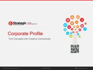Corporate Profile
Turn Concepts into Creative Connectivity
marketing@strategicservices.com +1(888)-828-8052 www.strategicservices.com
 