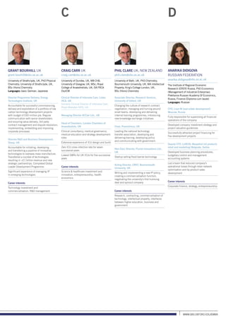 www.sbs.oxford.edu/Emba
C
Grant Bourhill UK
grant.bourhill@sbs.ox.ac.uk
University of Strathclyde, UK, PhD Physical
Chemistry; University of Strathclyde, UK,
BSc (Hons) Chemistry
Languages: basic German, Japanese
Director Programme Delivery, Energy
Technologies Institute, UK
Accountable for successful commissioning,
delivery and exploitation of a portfolio of low
carbon technology development projects
with budget of £60 million p/a. Regular
communication with senior shareholders
and ensuring value delivery; 3rd party
contract management and dispute resolution;
implementing, embedding and improving
corporate processes
Director RD and Business Development,
Sharp, UK
Accountable for initiating, developing
and transferring a pipeline of innovative
technologies to overseas mass manufacture.
Transferred a number of technologies
resulting in £1 billion revenue and new
strategic partnerships. Completed Global
Leader Development Programme
Significant experience of managing IP
in emerging technologies
Career interests
Technology investment and
commercialisation, RD management
Craig Carr UK
craig.carr@sbs.ox.ac.uk
University of Dundee, UK, MB ChB;
University of Glasgow, UK, MSc; Royal
College of Anaesthetists, UK, DA FRCA
DipICM
Clinical Director of Intensive Care, Lister,
HCA, UK
formerly Clinical Director of Intensive Care,
Royal Marsden NHS, UK
Managing Director ACCarr Ltd., UK
Head of Chambers, London Chambers of
Anaesthetists, UK
Clinical consultancy, medical governance,
medical education and strategy development
roles
Extensive experience of ICU design and build
Zero ICU cross-infection rate for seven
successive years
Lowest SMRs for UK ICUs for five successive
years
Career interests
Science  healthcare investment and
innovation, entrepreneurship, health
economics
Phil Clare UK, New Zealand
phil.clare@sbs.ox.ac.uk
University of Bath, UK, PhD Chemistry;
Bournemouth University, UK, MA Intellectual
Property; King’s College London, UK,
BSc (Hons) Chemistry
Associate Director, Research Services,
University of Oxford, UK
Changing the culture of research contract
negotiation, managing and turning around
small teams, developing and delivering
internal training programmes, introducing
new knowledge exchange initiatives
Chair, PraxisUnico, UK
Leading the national technology
transfer association, developing and
delivering training, developing policy
and communicating with government
Non-Exec Director, Fluvial Innovations Ltd.,
UK
Startup selling flood barrier technology
Acting Director, CRKT, Bournemouth
University, UK
Writing and implementing a new IP policy,
creating a commercialisation function,
negotiating the university’s first licensing
deal and spinout company
Career interests
Research, contracting, commercialisation of
technology, intellectual property, interfaces
between higher education, business and
government
Anarika Didigova
Russian Federation
anarika.didigova@sbs.ox.ac.uk
The Institute of Regional Economic
Research (ERER) Russia, PhD Economics
(Management of Industrial Enterprise);
Plekhanov Russian Academy Of Economics,
Russia, Finance (Diploma cum laude)
Languages: Russian
CFO, Lisor-M (real estate development)
Moscow, Russia
Fully responsible for supervising all financial
operations of the company
Developed company investment strategy and
project valuation guidelines
Successfully attracted project financing for
five development projects
Deputy CFO, LUKOIL-Beopetrol (oil products
retail and marketing) Belgrade, Serbia
Developed business planning procedures,
budgetary control and management
accounting systems
Led a team that reduced company’s
operational losses through retail network
optimisation and by-product sales
development
Career interests
Corporate finance, strategy, entrepreneurship
D
 