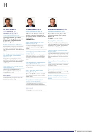 www.sbs.oxford.edu/Emba
Richard Hadfield
South Africa, UK,
Monaco (residency)
richard.hadfield@sbs.ox.ac.uk
University of Cape Town, South Africa,
BComm PPE, majoring in Economics and
BComm (Hons) Financial Analysis and
Portfolio Management
Portfolio Advisor, Nemesis SAM, Monaco
Responsible for constructing and managing
of bespoke multi-asset portfolios for ultra
high net worth individuals, banks, and family
offices
Risk Manager and Analyst, Strategic Advisory
and Solutions team, Lehman Brothers
International, UK
Working for a team building multi-asset
portfolios for ultra high net worth individuals,
institutions, pension plans, and sovereign
wealth funds
Senior Analyst, Prime Brokerage, Goldman
Sachs International, UK
Handling risk management issues, at a
brokerage (Goldman Sachs) and prime
brokerage (client) level
Career interests
Asset and wealth management along with
physical commodity trading
H
Richard Hamilton UK
richard.hamilton@sbs.ox.ac.uk
ACIB (Associate, Chartered Institute of
Bankers); University of Manchester, UK,
BSc Financial Services; University of Essex,
UK, BA Politics
Languages: French
Director, Global Citizenship and Policy,
KPMG International, UK
Led development of firm’s approach to
corporate responsibility as part of global
strategy
Assistant Director, Corporate Responsibility,
Barclays PLC, UK
Established Group Brand and Reputation
Committee; developed Board governance
standard; produced annual sustainability
report
Chief Operating Officer, Global Investment
Advisory, Barclays Wealth, UK
Responsible for finance, strategy, planning
and operations
Chief of Staff, Global Head of Private
Banking, Barclays, UK
Worked with Chief Executive on a range of
client, product, corporate governance and
strategy issues
Manager, Chairman and Group Chief
Executive’s Office, Barclays, UK
Provided policy research to Chairman,
including speeches, briefs, presentations
Career interests
Strategy, governance, public policy
Manuk Hergnyan Armenia
manuk.hergnyan@sbs.ox.ac.uk
Moscow State University, Russia, PhD
in Economics; Yerevan State University,
Armenia, MA
Languages: Armenian, Russian
Managing Partner, EV Consulting
Founded and led the company to become a
leading management consultancy in Armenia.
Penetrated to CIS markets. Heads strategy
and investment advisory practices
Founding Chairman, Economy and Values
Research Centre
Consults the government on strategic issues,
authored Armenia Competitiveness Reports,
leads partnership with the World Economic
Forum
Member of Board of Directors, Ashtarak Kat
(dairy)
Helped transform the company’s corporate
governance model
Executive Director, Vem Media Arts
Run operations of a radio station, recording
studio and publishing house
Member, Scientific Technical Council of
Armenia, chaired by the Prime Minister of
Armenia
 