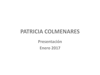 PATRICIA COLMENARES
Presentación
Enero 2017
 