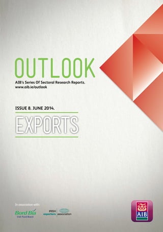 ISSUE 8. JUNE 2014.
In association with:
EXPORTS
OUTLOOKAIB’s Series Of Sectoral Research Reports.
www.aib.ie/outlook
 