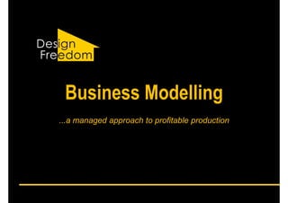 Business Modelling
...a managed approach to profitable production
 