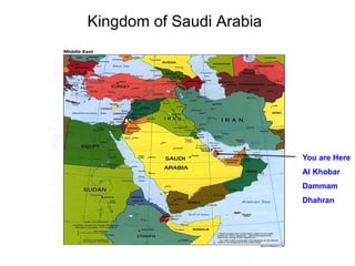 Kingdom of Saudi Arabia
You are Here
Al Khobar
Dammam
Dhahran
 
