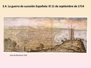 2.4. La guerra de sucesión Española: El 11 de septiembre de 1714 Vista de Barcelona 1563 