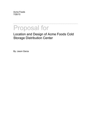 Acme Foods
7/26/15
Proposal for
Location and Design of Acme Foods Cold
Storage Distribution Center
By: Jason Garza
 