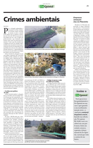 Curitiba, julho de 2011

                                                                                                                                                                                            »5
                                                                                Do Quintal



Crimes ambientais
                                                                                                                                                                 Empresas
                                                                                                                                                                 ameaçam
                                                                                                                                                                 rios no Pilarzinho
                                                                                                                                        DSF                          Moradores do Pilarzinho têm
Ângela Ribeiro                                                                                                                                                   procurado os órgãos ambientais




P
                                                                                                                                                                 para denunciar o funcionamento
           ara o advogado ambientalista e
                                                                                                                                                                 de duas empresas que estariam po-
           ex-secretário do Meio Ambien-
                                                                                                                                                                 luindo um córrego da região. Essas
           te do Paraná, Vitório Sorotiuk,
                                                                                                                                                                 empresas têm sido alvo de denún-
           no entanto, se existe o entendi-
                                                                                                                                                                 cias desde 2008 junto à Prefeitu-
mento legal de que as empresas construí-
                                                                                                                                                                 ra Municipal, à Sanepar e ao IAP.
das antes da lei de 1989 não precisam sair
                                                                                                                                                                 Segundo informações da Regional
das margens dos rios, o que os órgãos não
                                                                                                                                                                 Boa Vista da Secretaria do Meio
podem permitir é que continuem cons-
                                                                                                                                                                 Ambiente, as empresas já foram
truindo nessas áreas de preservação per-
                                                                                                                                                                 autuadas pela SMMA por funcio-
manente: “Como é que eles permitem que
                                                                                                                                                                 narem sem licenciamento ambien-
a indústria de álcool, por exemplo, imper-
                                                                                                                                                                 tal. Essa autuação aconteceu em
meabilize mais uma parte do terreno para a
                                                                                                                                                                 agosto de 2010 e tanto o lava-car,
construção de uma nova dependência? Isso
                                                                                                                                                                 quanto a oficina mecânica que
é proibido, trata-se de um crime ambiental”.
                                                                                                                                                                 funcionam à Rua Jornalista Alípio
Sorotiuk denunciou a impermeabilização         As instalações da indústria de álcool estão praticamente dentro das águas do Barigui.
                                                                                                                                                                 Miranda, numa área de manancial,
de uma área do outro lado do rio Barigui,
                                                                                                                                                                 próximo a uma nascente do Rio
para utilizar como estacionamento.
                                                                                                                                                                 Barigui, continuam funcionando
    Vitório Sorotiuk foi advogado da ação
                                                                                                                                                                 sem sequer terem o alvará da Pre-
cível pública impetrada pela Associação
                                                                                                                                                                 feitura. “Elas estão funcionando
de Defesa do Meio Ambiente de Araucá-
                                                                                                                                                                 sem o alvará porque não têm o li-
ria- AMAR, contra o Supermercado Cole-
                                                                                                                                                                 cenciamento específico para em-
tão. A AMAR acusava o supermercado de
                                                                                                                                                                 presas dessa natureza que ofere-
desmatar a mata ciliar nas margens do Rio
                                                                                                                                                                 cem riscos para o meio ambiente,
Belém, no bairro do São Lourenço, para
                                                                                                                                                                 uma vez que lidam com produtos
construir um estacionamento, onde hoje
                                                                                                                                                                 químicos” - informou um funcio-
funciona o Mercadorama. A Justiça deu ga-
                                                                                                                                                                 nário da Regional do Boa Vista
nho de causa à Associação, determinando
                                                                                                                                                                 que não quis se identificar.
que a empresa recomponha 15 metros de
                                                                                                                                                                     Embora a Secretaria afirme que
mata ciliar, indenize o município, em valor
                                                                                                                                                                 não contém provas de que as em-
de mercado, o metro quadrado que ocupa
                                                                                                                                                                 presas estejam poluindo o rio que
da área permanente. A questão é que a ação
                                                                                                                                                                 fica a menos de 30 metros de dis-
foi impetrada em 1997, ou seja, são qua-
                                                                                                                                                                 tância, moradores da região têm
torze anos de espera para que a população
                                               Latas de tintas e óleo poluem as águas de uma nascente do rio Barigui, no Pilarzinho.                             procurado o órgão para denunciar
seja ressarcida por esse crime ambiental. É
                                                                                                                                                                 o problema. Somente no 156 da
que a área ainda está em situação de perícia
                                               com autorização do IAP e da SMMA na              » Código só passou a valer                                       Prefeitura Municipal foram aber-
para levantamento dos valores da indeni-
                                               Rodovia dos Minérios. A Tuiuti teria ha-         em 2000 em Curitiba                                              tos quatro protocolos de denún-
zação. Procurada para falar sobre o caso, a
                                               bite-se da prefeitura desde 1978, quando            O Código Florestal de 1989, em seu Ar-                        cias sem que o caso tenha uma so-
assessoria do Wall Mart, atual proprietária
                                               o código previa uma Área de Preservação         tigo 1º, determina que as Áreas de Preser-                        lução final. (AR)
do Mercadorama, não quis se pronunciar,
afirmando apenas que o prédio, com a área      Permanente de cinco metros. “A univer-          vação Permanentes devem seguir os limites
do estacionamento é alugado.                   sidade chegou a oferecer a transferência        previstos no Plano Diretor do município,
                                               do local para a Prefeitura, caso ela apre-      respeitados os limites dessa lei. E uma das
 » Curitiba sem política
 de ação
                                               sentasse algum projeto, o problema é que
                                               não existe uma política de ação ambiental
                                                                                               imposições do novo Código aprovado pela
                                                                                               Câmara Legislativa e sob análise no Senado                             Assine o
    Vitório Sorotiuk também é advogado,        quanto às Áreas de Preservação Perma-           é a não flexibilização das áreas de preserva-
dessa vez de defesa, da Universidade Tuiu-     nente em Curitiba. Não existe nenhum
                                               critério de ação para o caso dos crimes co-
                                                                                               ção das matas ciliares, inclusive para o meio
                                                                                               urbano.
                                                                                                                                                                      Do Quintal
ti do Paraná que está respondendo a uma
                                               metidos antes da Lei de 1989”.                      Erica Nielke, diretora de pesquisa e mo-
ação civil pública impetrada pelo Minis-
                                                   Sorotiuk lembra que a cidade só co-         nitoramento da Secretaria Municipal do
                                                                                                                                                                    Você que já rece-
tério Público do Paraná no ano de 2010.
A Promotoria de Proteção ao Meio Am-           meçou a atentar aos crimes dessa nature-        Meio Ambiente explicou que somente a                               beu gratuitamente o
                                               za depois de 2000 devido ao número de           partir de 2000 é que esses limites impostos
biente alega que o estacionamento da ins-
                                               processos impetrados por crimes contra          pelo Código começaram a ser obedecidos
                                                                                                                                                                  Do Quintal em sua
tituição de ensino foi construído em uma
área de preservação permanente, ou seja,       o Meio Ambiente na cidade. “O próprio           no Paraná: “Até então, não havia uma políti-                       casa e quer garantir
                                               prédio do Instituto Ambiental do Paraná         ca de preservação de áreas permanentes em
muito próximo ao Rio Barigui. Segundo
                                               fica em cima de uma Área de Preservação         Curitiba, razão pela qual muitas indústrias
                                                                                                                                                                  o seu recebimento
o MP-PR, o estacionamento, no campus
do bairro Mossunguê, em Curitiba, teria        Permanente, além da sede da Associação          estão instaladas nas margens das bacias hi-                        mensal, envie –e-
                                               do Ministério Público. O município pode         drográficas”. Frente ao impasse, a diretora
sido construído sem o licenciamento da
                                               determinar uma política de ação contra          também apontou o “bom senso” como o
                                                                                                                                                                  -mail para contato@
Secretaria Municipal do Meio Ambiente
(SMMA).                                        esses casos de infração anterior à lei, mas     principal critério de ação da Prefeitura de                        doquintal.com.br,
                                               isso não existe em Curitiba” – finalizou.       Curitiba.
    Na ação, o MP-PR pede que a Justi-                                                                                                                            fazendo sua solicita-
ça conceda uma liminar proibindo que a
universidade faça qualquer construção                                                                                                                             ção. Por apenas
no local e, ainda, e as que já foram feitas                                                                                                                       R$ 10,00, você o re-
sejam demolidas. E, segundo informa-
ções da Promotoria de Proteção ao Meio                                                                                                                            ceberá em casa por
Ambiente, a Universidade Tuiuti estaria                                                                                                                           6 meses. Entre em
respondendo ainda a uma outra ação do
Ministério Público pela construção tam-                                                                                                                           contato conosco,
bém irregular de seus prédios no bairro do                                                                                                                        e garanta a leitura
Mossunguê. Ambos os casos ainda estão
em trâmite, em primeira instância.                                                                                                                                mensal do Do Quin-
                                                                                                                                               João de Noronha




    Vitório Sorotiuk afirmou que o Minis-                                                                                                                         tal, o jornal que veste
tério usa de rigor em alguns casos e em
outros não. Segundo ele, a situação da ins-                                                                                                                       a camisa do seu
tituição de ensino denunciada pelo Minis-                                                                                                                         bairro.
tério é a mesma da empresa AmBev e da          A Universidade Tuiuti é uma das empresas acionadas
Cristal empresa de Álcool que funcionam        pelo MP por construir em área de preservação.
 