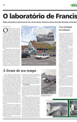 Curitiba, jul

»8                                                                                                                                                                         Do Qu




O laboratório de Francis
Pelas inovações e pioneirismo em várias áreas, Chácara atraiu durante décadas visitantes
                                                    Fotos: João de Noronha
Douglas de Souza Fernandes
                                                                                                                                         Casa principal

O
               bairro Bom Retiro e o Jardim
               Schaffer, no Vista Alegre, hoje
               são uma das regiões mais valo-
                                                                                                                                         foi tombada
               rizadas e com melhor infra-es-
trutura de Curitiba. Há 150 anos, porém, era                                                                                             Após a morte de Francisco Schaffer,
uma área rural praticamente desabitada. Foi                                                                                              em janeiro de 1955, aos 89 anos, a
nessa época, em 1863, que chegou ao local, os                                                                                            propriedade foi dividida entre os
primeiros Schaffer. Anton e um de seus oito fi-                                                                                          seus sete filhos, dois homens e cinco
lhos, Emmanuel, vieram de Romerstadt, uma                                                                                                mulheres, cabendo a maior parte aos
pequena cidade da Moravia, no antigo império                                                                                             dois filhos, Chico e Bruno. Chico fi-
Austro-Húngaro. Chegaram aqui para iniciar                                                                                               cou a parte a leste da Avenida Hugo
uma nova vida, longe da crise que assolava a                                                                                             Simas, menor mas que incluía todas
Europa então. Aqui compraram uma Chácara,                                                                                                as instalações agropecuárias. E Bru-
que anos depois se tornaria exemplo de ma-                                                                                               no com a parte a oeste. Chico loteou
nejo agrícola e pecuário, e que em décadas se-                                                                                           sua propriedade em 1957. A de Bru-
guintes atrairia levas de visitantes do país e do                                                                                        no foi loteada em 1970.
exterior.                                                                                                                                    No Jardim Schaffer, além a rua
    Isso porque, dentre os descendentes de                                                                                               com o nome de Francisco, num dos
Anton, estava Francisco, seu neto, o primeiro                                                                                            bosques da propriedade foi criado,
Schaffer a nascer em Curitiba, um autodidata                                                                                             há 15 anos, o Bosque Alemão, em-
que quando assumiu a área, colocou em prá-                                                                                               bora a Família Schaffer seja de ori-
tica tudo que aprendera por conta própria so-                                                                                            gem austríaca. A principal casa da
bre a agricultura e pecuária. Com uma mente                                                                                              Chácara e a última em que Francis-
irrequieta e antenado com as inovações tecno-                                                                                            co morou foram preservadas. Esta,
lógicas de então, ele fez da Chácara um verda-                                                                                           na confluência das Ruas Santa Cecí-
deiro laboratório de zootecnia e pecuária. E                                                                                             lia e Hugo Simas, abriga hoje o Bar e
tudo que aprendia, ensinava a quem quisesse                                                                                              Restaurante Schimmel.
aprender, atendendo pacientemente todos que                                                                                                  Já a antiga sede, no número de
o procuravam. De autodidata se tornou um             Na casa grande, desapropriada e restaurada nos anos 70, funcionou                   1800 da Hugo Simas, foi desapro-
professor. E com a Chácara Schaffer, deixou          por 37 anos a Escola Internacional. Hoje ela pertence ao grupo Destro.              priada em 1974, na gestão do pre-
um legado de informação às novas gerações.                                                                                               feito Jaime Lerner, que a restaurou e
                                                                                                                                         a alugou para a Escola Internacional
                                                                                                                                         de Curitiba, que funcionou no local


À frente de seu tempo
                                                                                                                                         até outubro do ano passado. Nos
                                                                                                                                         últimos nove anos, somente a edu-
                                                                                                                                         cação infantil funcionava no local,
                                                                                                                                         quando também foi transferida para
                                                                                                                                         a nova sede da instituição na Aveni-
    Francisco Schaffer sempre esteve à frente de     co tempo, além de se tornar o principal produtor                                    da Doutor Eugênio Bertolli, 3900,
seu tempo. Durante toda a sua vida, dedicou-         de leite da cidade, Francisco passou a fornecer                                     em Santa Felicidade.
-se ao estudo da tecnologia voltada à agricultu-     matrizes para produtores de todo o país.                                                Em 2009, o imóvel foi leiloado
ra e criação de animais. Entre outras coisas, foi       Perfeccionista, foi um dos primeiros criadores                                   pela Prefeitura, e arrematado pelo
um dos primeiros do país a utilizar o trator. O      a registrar os animais em livro próprio para es-                                    empresário João Destro, dono do
primeiro ele adquiriu em 1918, um ano depois         tabelecer a genealogia do seu gado. A higiene e a                                   grupo Destro Macroatacado. Atual-
de ter sido lançado nos EUA por Henry Ford.          organização do plantel também eram exemplares,                                      mente uma empresa de segurança
Construiu na Chácara o primeiro silo do Brasil       como atestam depoimentos de quem o visitava.                                        cuida da área. João ainda não anun-
para armazenagem de forragem verde para ali-          » Um professor                                                                     ciou o que pretende instalar no lo-
mentar o gado. Foi o introdutor da raça holande-        E tudo que aprendera por conta própria,                                          cal.
sa no país, revolucionou o comércio de leite no      Francisco não tinha receio de ensinar a outros                                          Da casa, que teve somente a parte
Paraná, sendo um dos primeiros a pasteurizar o       produtores. Para aprender com ele, vinham fi-                                       externa tombada, ainda restam parte
produto e o pioneiro na venda de leite em gar-       lhos de fazendeiros, estudantes e professores de                                    da estrutura montada por Francisco.
rafas em Curitiba, ganhou vários prêmios nacio-      agronomia e zootécnica de várias universidades                                      Como os silos, um dos exemplos de
nais de produtividade agrícola. Tudo isso usan-      brasileiras. E Francisco atendida a todos, expli-                                   suas ações inovadoras na época, e
do como laboratório a Chácara Schaffer.              cando pacientemente como manejar o rebanho,                                         que hoje ficam como um testemu-
    Antes de optar pela produção leiteira, Fran-     evitar e combater doenças, a alimentação ade-       A Chácara foi pioneira no uso   nho de sua importância na área a
cisco experimentou o plantio de videiras para a      quada etc.                                          de máquinas na lavoura.         que dedicou toda sua vida. (DSF)
produção de vinho, mas desistiu por não con-            Para divulgar a qualidade de seus produtos,
seguir produzir um vinho de boa qualidade. Já        Francisco abriu, em 1918, na Rua XV de Novem-
em relação â produção de mel e cereais, o su-        bro, a Leiteria Schaffer, que logo se tornou um
cesso pode ser medido pelas medalhas de ouro         ponto tradicional da cidade. Alguns anos depois,
que ele conquistou nos concursos agrícolas que       vendeu-a para a família Esser, que manteve o
participou.                                          nome, depois alterado para Confeitaria Schaffer
    Mas, o seu principal sonho era dedicar-se a      e que continuaria funcionando até os anos 90.
produção leiteira. E para isso mergulhou nos            Durante décadas, Francisco lutou para criar
estudos a partir de livros importados da Austria     a primeira cooperativa de laticínios de Curitiba.
e Alemanha. Depois viajou à Argentina para co-       Foi uma luta inglória. Ele não pöde ver o seu so-
nhecer o gado local, que considerou melhor para      nho de estabelecer um padrão de qualidade para
a produção de carne do que de leite. Foi então       todo o leite comercializado na cidade. Somente
à Europa, em 1912, onde conheceu a raça da re-       em 1959, os produtores de leite da cidade, prin-
gião Frísia Oriental, na Alemanha, semelhante à      cipalmente dos bairros Boqueirão e Xaxim, cria-
Holandesa, só que mais rústica e mais facilmente     riam a Cooperativa de Laticínos Curitiba (Clac),
aclimatada a Curitiba.                               nos mesmos moldes daquela que Francisco
    Trouxe então as primeiras matrizes. Em pou-      Schaffer havia defendido quase trinta anos antes.
 