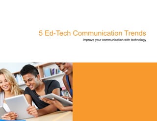 Improve your communication with technology
5 Ed-Tech Communication Trends
 