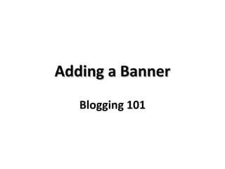 Adding a Banner Blogging 101 