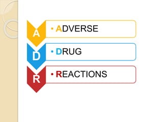 A 
• ADVERSE 
D • DRUG 
R • REACTIONS 
 