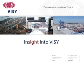 Visy Oy
Hatanpään valtatie 34 D
33100 Tampere
Finland
Tel: +358 3 211 0403
Fax: +358 3 211 0402
sales@visy.fi
www.visy.fi
Complete Access and Area Control
Insight into VISY
 