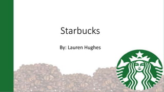 Starbucks
By: Lauren Hughes
 