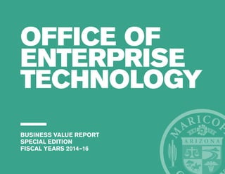 OFFICE OF
ENTERPRISE
TECHNOLOGY
BUSINESS VALUE REPORT
SPECIAL EDITION
FISCAL YEARS 2014–16
 