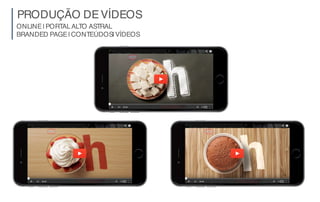 ONLINE| PORTALALTO ASTRAL
BRANDED PAGE| CONTEÚDOS| VÍDEOS
PRODUÇÃO DEVÍDEOS
 