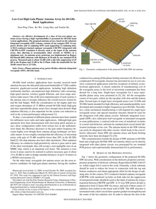 2126 IEEE TRANSACTIONS ON ANTENNAS AND PROPAGATION, VOL. 58, NO. 6, JUNE 2010
Low-Cost High Gain Planar Antenna Array for 60-GHz
Band Applications
Xiao-Ping Chen, Ke Wu, Liang Han, and Fanfan He
Abstract—An effective development of a class of low-cost planar an-
tenna arrays having a high reproducibility is presented for 60-GHz band
system applications. The proposed antenna arrays, based on the substrate
integrated waveguide (SIW) scheme, consists of one compact SIW 12-way
power divider and 12 radiating SIWs each supporting 12 radiating slots.
A 50-
 conductor-backed coplanar waveguide (CBCPW) integrated with
CBCPW-to-SIW transition is directly used as the input of the antenna
array, thus allowing to accommodate other circuits or MMICs at a
minimum cost. An antenna array prototype was implemented on Rogers
RT/Duroid 6002 substrate with thickness of 20 mils by our standard PCB
process. Measured gain is about 22 dBi with a side lobe suppression of 25
dB in the H-plane and 15 dB in the E-Plane while the bandwidth for the
10-dB return loss is 2.5 GHz.
Index Terms—Planar antenna array, power divider, substrate integrated
waveguide (SIW), 60-GHz band.
I. INTRODUCTION
60-GHz band wireless applications have recently received much
attention because the allocated unlicensed bandwidth of 7 GHz enables
attractive gigabit-per-second applications, including high deﬁnition
multimedia interface, uncompressed high deﬁnition video streaming,
high-speed internet, wireless gigabit Ethernet, and close-range auto-
motive radar sensor. One of the most important parts of such systems is
the antenna since it strongly inﬂuences the overall receiver sensitivity
and the link budget. With the consideration on the higher path loss
and oxygen absorption of 15 dB/km around 60 GHz band, high-gain
and mass-reproducible planar arrays have strongly been desired. High
radiation efﬁciency is also important for the system cost reduction as
well as the system performance enhancement [1].
To date, a vast amount of different planar antennas have been studied
for millimeter-wave radio and radar applications. Although high gain
operations have been demonstrated with microstrip patch antenna ar-
rays, these conﬁgurations suffer from serious loss in the millimetre-
wave band; the efﬁciency decreases as the gain and/or frequency be-
comes higher even though those antenna design techniques are basi-
cally mature. It was roughly estimated that the efﬁciency of microstrip
arrays with gain of 35 dBi would be lower than 20% in the 60 GHz
band [2]. On-chip antennas also have other drawbacks. Their radiation
efﬁciency on conductive high-permittivity silicon is poor and in spite
of the short wavelength, they still occupy a non-negligible area on an
MMIC chip, which is an important cost factor. The situation is even
worse if arrays need to be realized to achieve necessary gain of about
15 to 20 dBi in order to bridge intended distances of up to 10 meters in
a WPAN environment [3].
On the other hand, waveguide slot antenna arrays are the most at-
tractive candidates for high-gain planar antennas, having the smallest
Manuscript received July 13, 2009; revised October 09, 2009; accepted Jan-
uary 11, 2010. Date of publication March 29, 2010; date of current version June
03, 2010. This work was supported in part by the Natural Sciences and Engi-
neering Research Council (NSERC) of Canada.
The authors are with the Poly-Grames Research Center, Department of Elec-
trical Engineering, Ecole Polytechnique de Montreal (University of Montreal),
QC H3T 1J4, Canada (e-mail: xiao-ping.chen@polymtl.ca; ke.wu@polymtl.ca;
liang.han@polymtl.ca; fanfan.he@polymtl.ca).
Color versions of one or more of the ﬁgures in this communication are avail-
able online at http://ieeexplore.ieee.org.
Digital Object Identiﬁer 10.1109/TAP.2010.2046861
Fig. 1. Geometric conﬁguration of the proposed 60 GHz SIW slot antenna.
conductor loss among all the planar feeding structures [4]. However, the
complicated 3D waveguide structure has prevented its use in cost-sen-
sitive commercial applications with few exceptions of military or pro-
fessional applications. A drastic reduction of manufacturing cost of
the waveguide arrays to the level of microstrip counterparts has been
desired for a long time. Single-layer waveguides for a mass repro-
ducible planar array were presented in [5], [6]. All the waveguides
consist of two parts, which are the top plate with slots and the bottom
plate. Several types of single-layer waveguide arrays over 12-GHz and
20-GHz bands intended for high efﬁciency and manufacturability were
developed and extended to higher frequencies up to 60-GHz. Neverthe-
less, costly mechanical manufacturing is still required for single-layer
waveguide arrays and special transition structure should be used for
the integration with other planar circuits. Substrate integrated wave-
guide (SIW), also called post-wall waveguide or laminated waveguide
in some publications, is realized with two rows of metallised via-holes
in a metal-clad dielectric substrate by standard print-circuit-board fab-
rication technique at low cost. The antenna based on the SIW scheme
can easily be integrated with other circuits, which leads to the cost-ef-
fective subsystem. Some SIW slot antenna arrays and beam forming
networks have been developed [7]–[10].
This communication extends the design of SIW antennas to 60-GHz
band and a high-gain 60-GHz SIW slot antenna which can be directly
integrated with other planar circuits was prototyped by our standard
PCB process and experimentally demonstrated for its performance.
II. DESIGN OF THE PROPOSED ANTENNA
Fig. 1 shows the geometric conﬁguration of the proposed 60 GHz
SIW slot array. With consideration on the dielectric properties and tem-
perature properties of dielectric substrate, Rogers/duroid 6002 with 0.5
oz. rolled copper foil is used in this work. Generally, a thick substrate
should be used to reduce the losses in connection with the top and
bottom conductors and obtain appropriate offset for the design of radi-
ating slots. In this context, 50 
conductor-backed coplanar waveguide
(CBCPW) with metalized via holes on both sides for the suppression
of unexpected modes should be used as the input of antenna by using a
transition between CBCPW and SIW. A 12-way SIW power divider is
deployed to feed 12 linear SIW slot arrays, and each of them carries 12
radiation slots etched on the broad wall of SIW. The SIW structure is
terminated with a short-circuit three-quarter guided wavelength beyond
the centre of the last radiation slot. In order to allocate the slots at the
0018-926X/$26.00 © 2010 IEEE
 