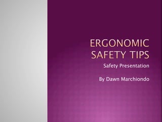 Safety Presentation
By Dawn Marchiondo
 