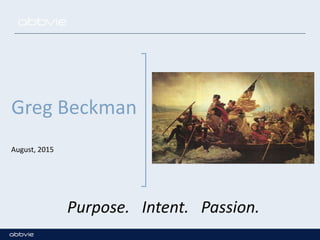 Greg Beckman
August, 2015
Purpose. Intent. Passion.
 