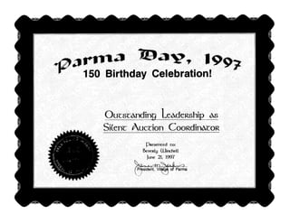 f~r1 ~~ 1~' ~ 9~ 9
15~ Birthday Celebration!
C~U~szandin l.e~,de~zshi ds
Si~.en~ ~1.~czion Coor~din~►~o~
p~2esenied zo:
BeveRtt~ ~inche(t
)une 21, 1997
President, Vilk g of Parma
 