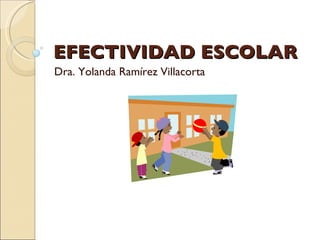 EFECTIVIDAD ESCOLAR Dra. Yolanda Ramírez Villacorta 