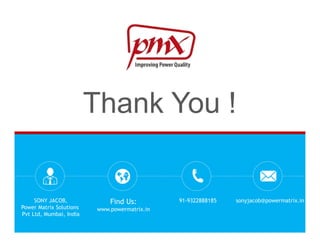 SONY JACOB,
Power Matrix Solutions
Pvt Ltd, Mumbai, India
Find Us:
www.powermatrix.in
91-9322888185 sonyjacob@powermatrix.in
Thank You !
 