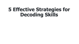 5 Effective Strategies for
Decoding Skills
 