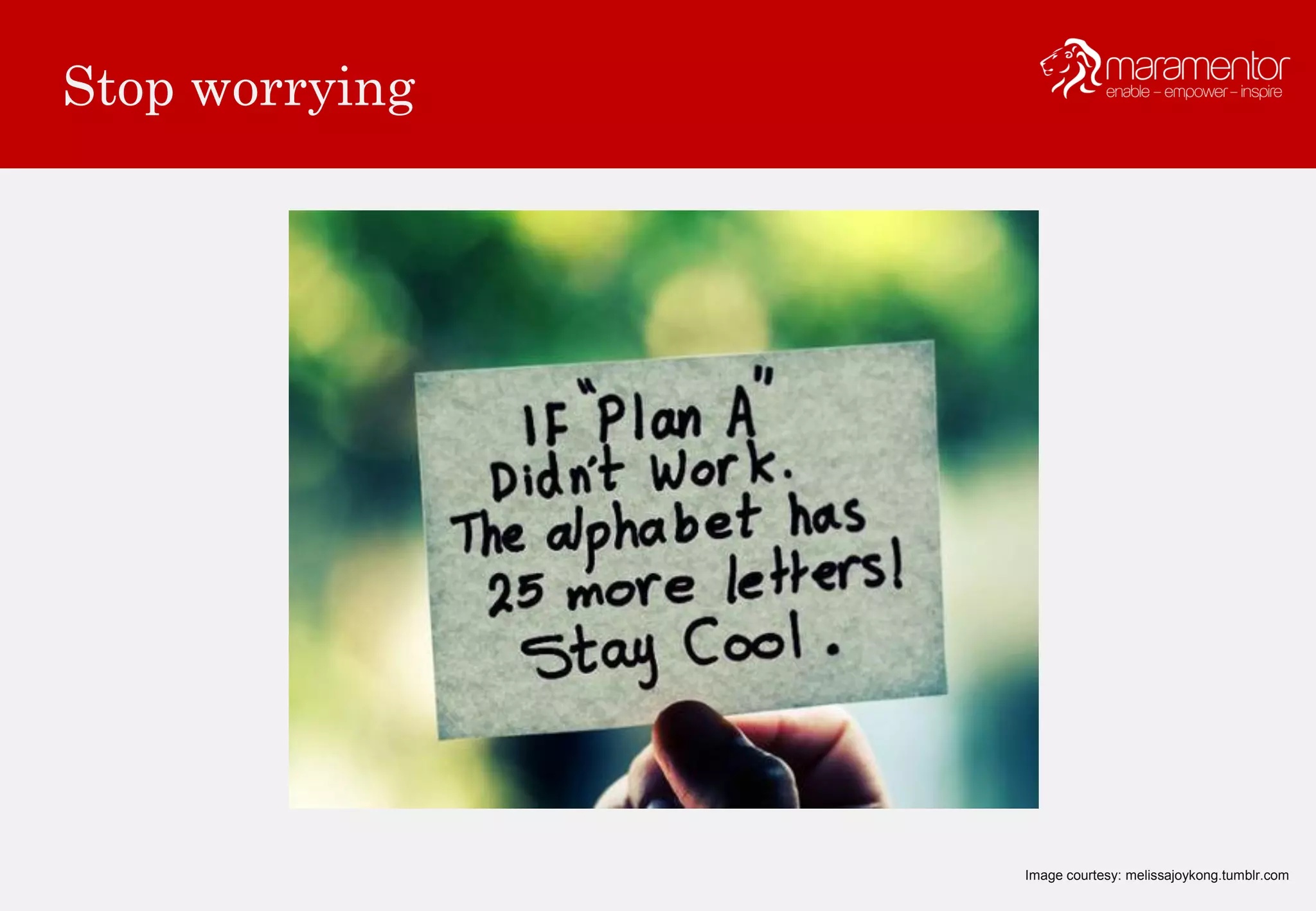 Stop worrying
Image courtesy: melissajoykong.tumblr.com
 