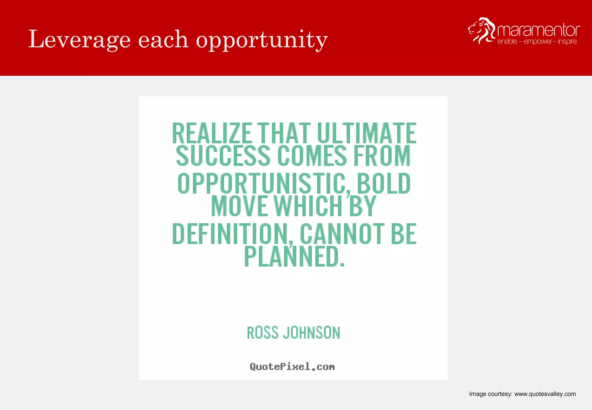 Leverage each opportunity
Image courtesy: www.quotesvalley.com
 