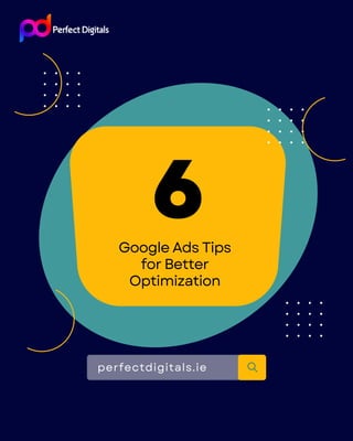 6
Google Ads Tips
for Better
Optimization
perfectdigitals.ie
 