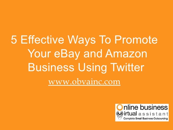 <ul><li>5 Effective Ways To Promote Your eBay and Amazon Business Using Twitter  </li></ul><ul><li>www.obvainc.com </li></ul>