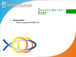 Responsables Pierre et Lisbeth PEYREFITTE Équipes Notre-Dame Mouvement 