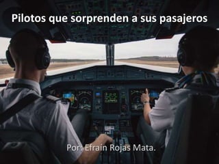 Pilotos que sorprenden a sus pasajeros
Por: Efraín Rojas Mata.
 