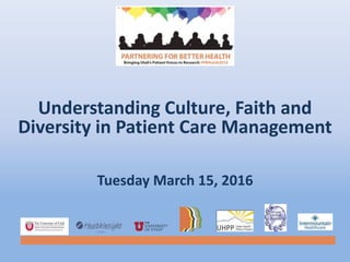 Tuesday March 15, 2016
Understanding Culture, Faith and
Diversity in Patient Care Management
 