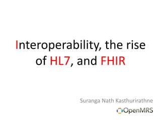 Interoperability, the rise
of HL7, and FHIR
Suranga Nath Kasthurirathne
 