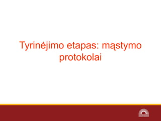 Tyrinėjimo etapas: mąstymo
protokolai
 