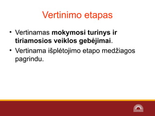 Vertinimo etapas
• Vertinamas mokymosi turinys ir
tiriamosios veiklos gebėjimai.
• Vertinama išplėtojimo etapo medžiagos
pagrindu.
 