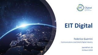 Federico Guerrini
Communications Lead Italy & Digital Industry
Speck&Tech 20
14 March 2018
EIT Digital
 