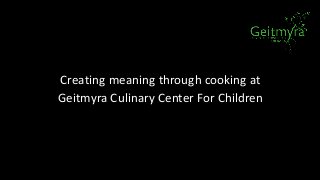Creating meaning through cooking at
Geitmyra Culinary Center For Children
 