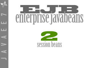 JAVAEE7
EJB
enterprisejavabeans
2
sessionbeans
 