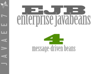 JAVAEE7
EJB
enterprisejavabeans
4
message-drivenbeans
 