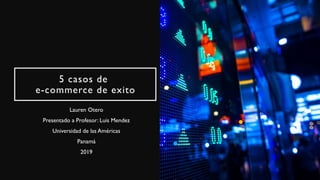 5 casos de 
e-commerce de exito
Lauren Otero
Presentado a Profesor: Luis Mendez
Universidad de las Américas
Panamá
2019
 