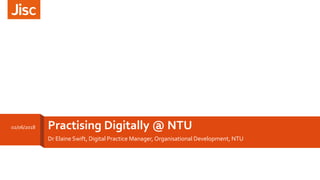 Practising Digitally @ NTU
Dr Elaine Swift, Digital Practice Manager, Organisational Development, NTU
02/06/2018
 