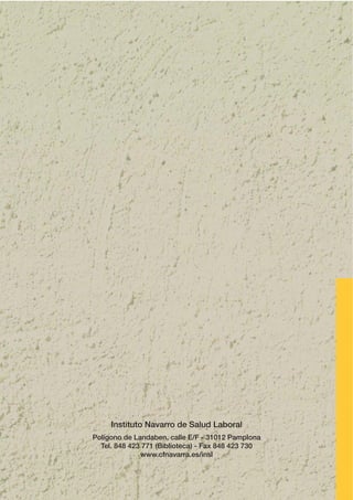 Instituto Navarro de Salud Laboral
Polígono de Landaben, calle E/F - 31012 Pamplona
Tel. 848 423 771 (Biblioteca) - Fax 848 423 730
www.cfnavarra.es/insl
 
