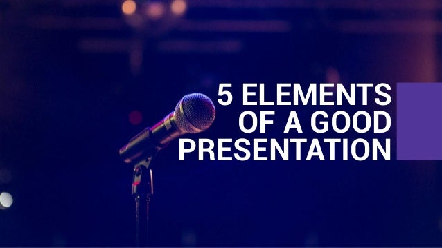 5 Elements Of A Good Presentation 5-elements-of-a-good-presentation