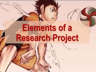 Elements of a
Research Project
 