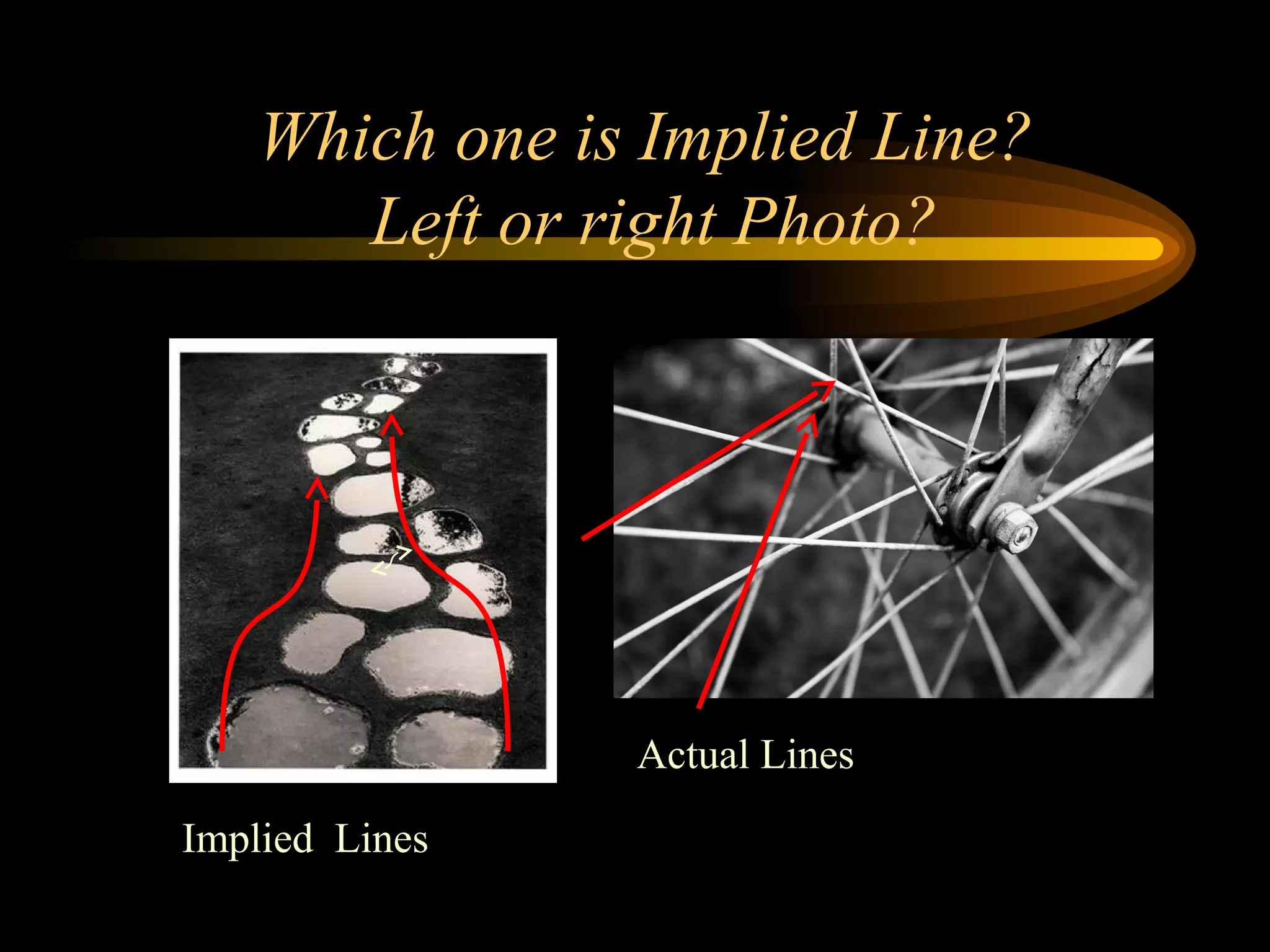 Which one is Implied Line?
Left or right Photo?
Implied Lines
Actual Lines