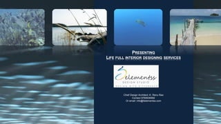PRESENTING
LIFE FULL INTERIOR

DESIGNING SERVICES

Chief Design Architect: K. Renu Rao
Contact 9769936992
Or email: info@5elementss.com

 