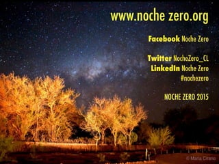 www.noche zero.org
Facebook Noche Zero
Twitter NocheZero_CL
LinkedIn Noche Zero
#nochezero
NOCHE ZERO 2015
 