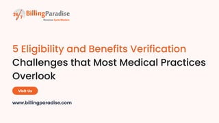 5 Eligibility and Benefits Verification
Challenges that Most Medical Practices
Overlook
www.billingparadise.com
Visit Us
 
