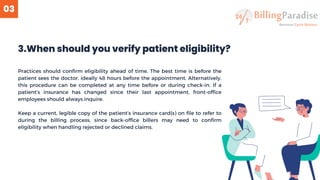 03
Practices should confirm eligibility ahead of time. The best time is before the
patient sees the doctor, ideally 48 hou...