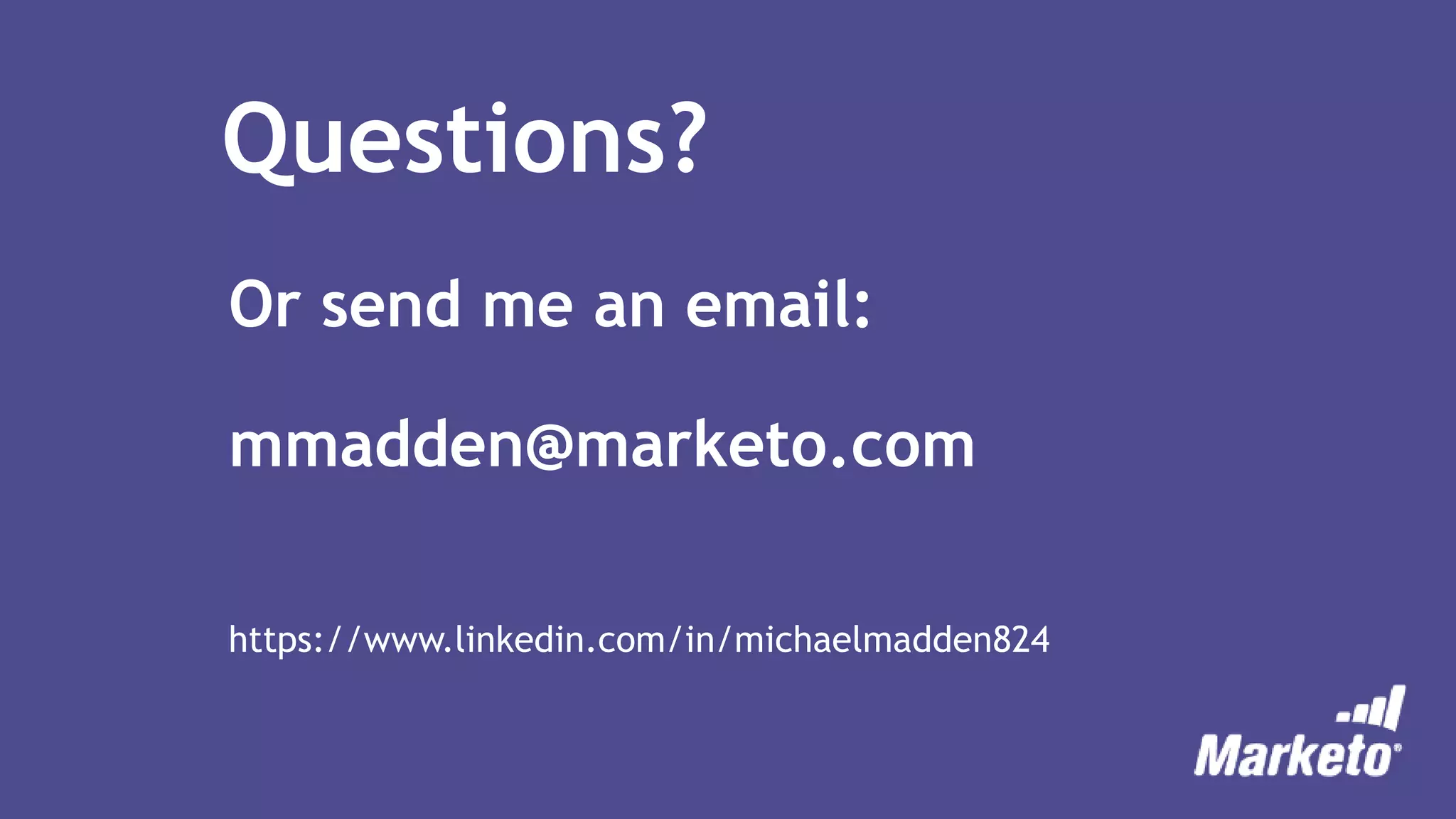 Questions?
Or send me an email:
mmadden@marketo.com
https://www.linkedin.com/in/michaelmadden824
 